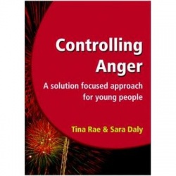 Controlling Anger: A Solution Focused Approach For Young People - A Solution Focused Approach For Young People By Tina Rae And Sara Daly